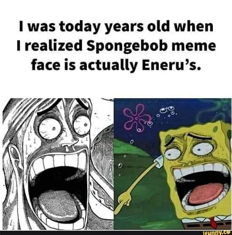 Was today years old when realized Spongebob meme face is actually Eneru ...