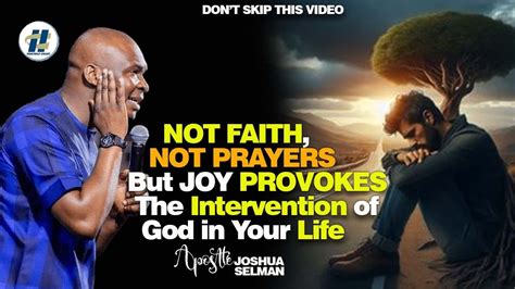 NOT FAITH NOT PRAYER BUT JOY PROVOKES THE INTERVENTION OF GOD IN YOUR