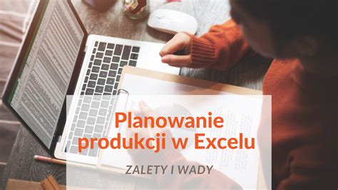 Planowanie Produkcji W Excelu Poznaj Wady I Zalety