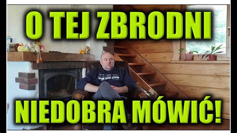 O TEJ ZBRODNI NIEDOBRA MÓWIĆ YouTube