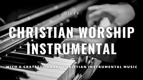 Hours Of Christian Worship Instrumental With A Grateful Heart