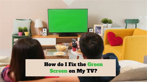 How Do I Fix The Green Screen On My Tv 2023 Updated