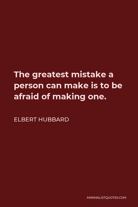 Elbert Hubbard Quote The Greatest Mistake A Person Can Make Is To Be Afraid Of Making One