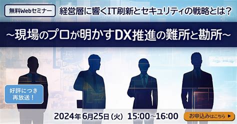 経営層に響くit刷新とセキュリティの戦略とは？～現場のプロが明かすdx推進の難所と勘所～ イベント・セミナー Nec