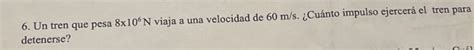 Solved 6 Un Tren Que Pesa 8x106N Viaja A Una Velocidad De Chegg