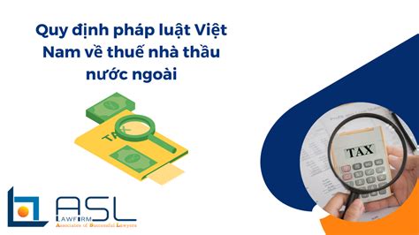 Quy định Pháp Luật Việt Nam Về Thuế Nhà Thầu Nước Ngoài Asl Law