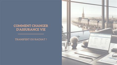 Comment Changer D Assurance Vie Transfert Ou Rachat