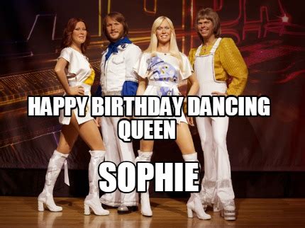 Meme Creator Funny SOPHIE Happy Birthday Dancing Queen Meme Generator