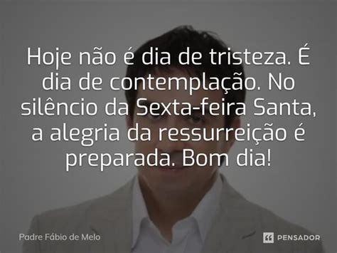 ⁠hoje Não é Dia De Tristeza É Dia Padre Fábio De Melo Pensador