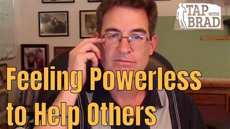 Feeling Powerless To Help Others Tapping With Brad Yates Youtube