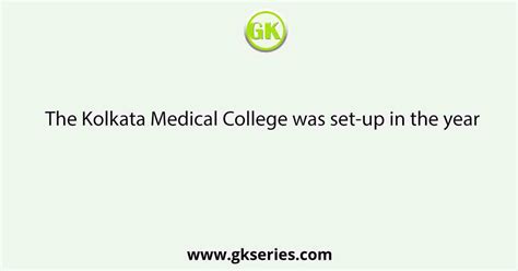 The Kolkata Medical College was set-up in the year