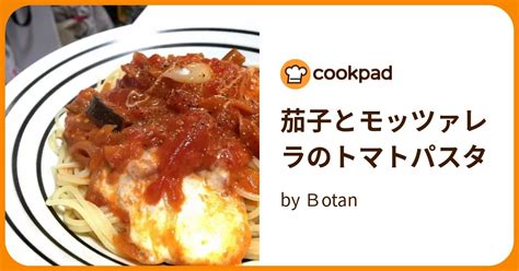 茄子とモッツァレラのトマトパスタ By Botan 【クックパッド】 簡単おいしいみんなのレシピが391万品