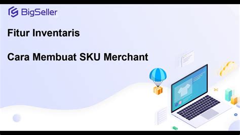 Cara Membuat SKU Merchant Di BigSeller YouTube