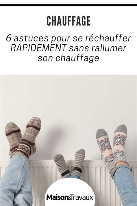 Astuces Pour Se R Chauffer Rapidement Sans Allumer Le Chauffage