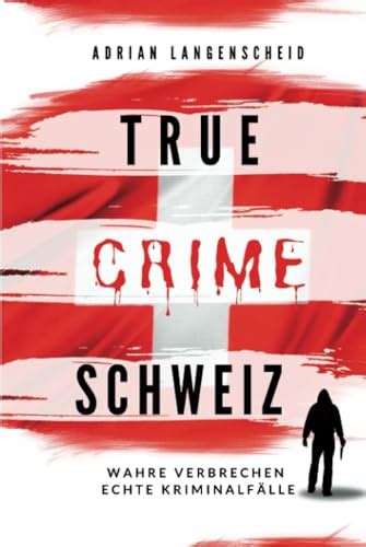 True Crime Schweiz Wahre Verbrechen Echte Kriminalfälle True Crime