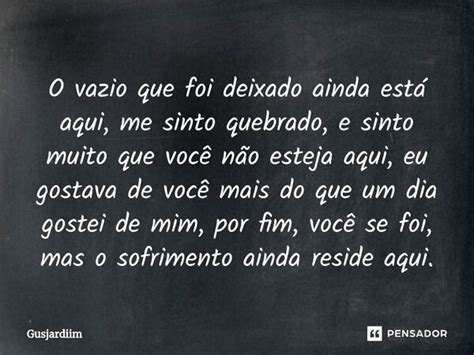 O Vazio Que Foi Deixado Ainda Est Gusjardiim Pensador