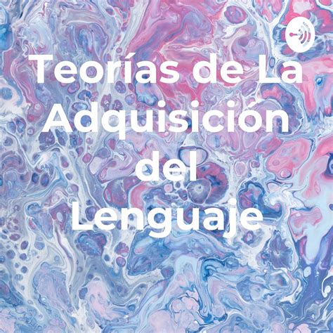 Teorías de La Adquisición del Lenguaje podcast Rachany Martinez