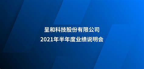 呈和科技2021年半年度业绩说明会