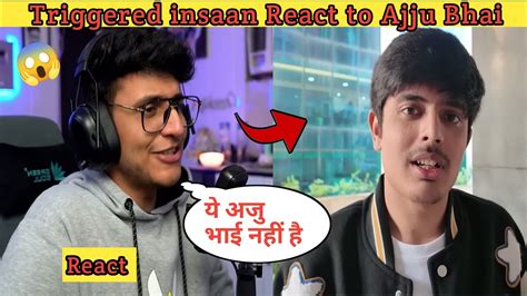 Triggered Insaan React To Ajju Bhai Face Reveal Ajju Bhai Face Fake