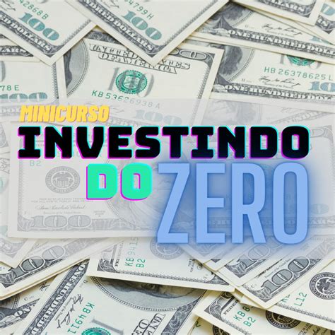 Investir do Zero Um Guia Completo para Começar a Investir e Alcançar a