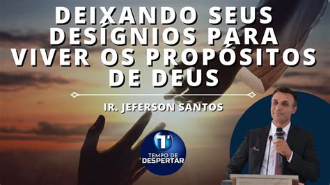 Deixando seus desígnios para viver os Propósitos de Deus Ir Jeferson