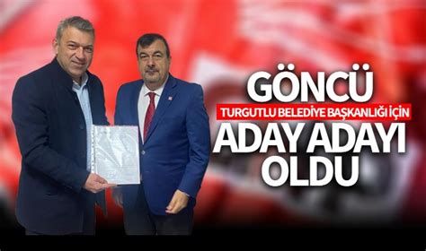 Göncü Turgutlu Belediye Başkanlığı için CHP den aday adayı oldu