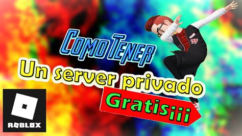 COMO TENER UN SERVER PRIVADO GRATIS EN Roblox YouTube