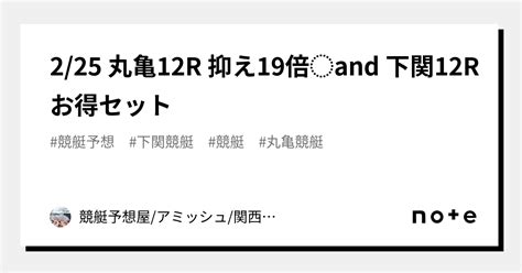 🌈2 25 丸亀12r 抑え19倍⭕️and 下関12r お得 ️‍🔥セット🌈 ｜🌈競艇予想屋 アミッシュ 関西🌈無料予想あり🎁｜note