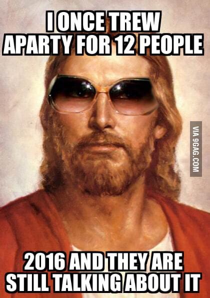 Jesus Must Have Been One Crazy Party 9GAG