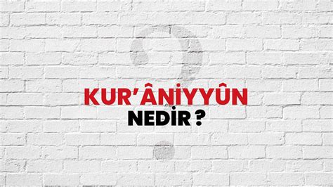 Kurâniyyûn Nedir Ne Demek TDV İslam Ansiklopedisine Göre Kur