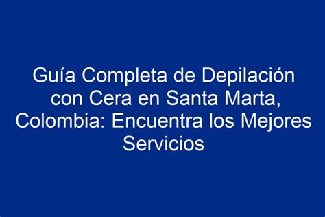 ᐈ Guía Completa de Depilación con Cera en Santa Marta Colombia