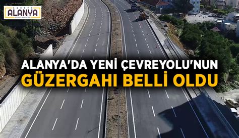 Alanya da Yeni Çevreyolu nun güzergahı belli oldu Alanya Haber Son