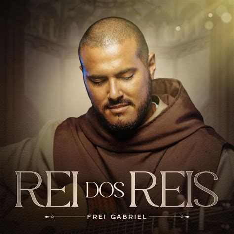 Rei Dos Reis Frei Gabriel Song Lyrics Music Videos Concerts