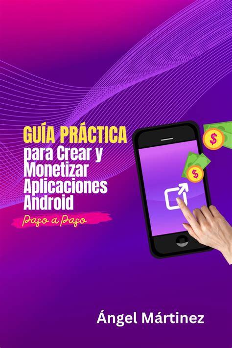 Guía Práctica Para Crear Y Monetizar Aplicaciones Android Paso A Paso Ebook By Ángel Martínez