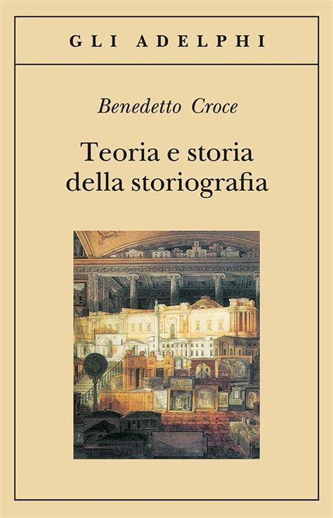 Teoria E Storia Della Storiografia Gli Adelphi Croce Benedetto