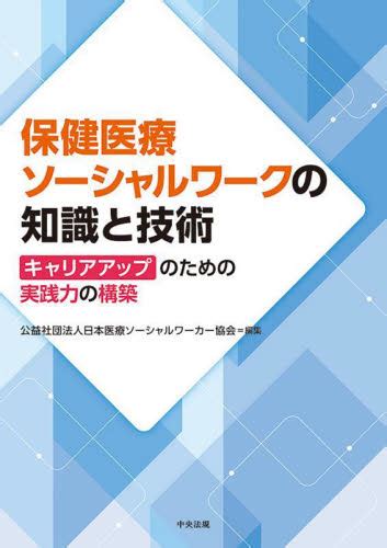 保健医療ソーシャルワークの知識と技術 キャリアアップのための実践力の構築 日本医療ソーシャルワーカー協会／編集 社会福祉一般の本 最安値