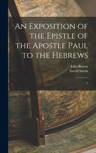 An Exposition Of The Epistle Of The Apostle Paul To The Hebrews John