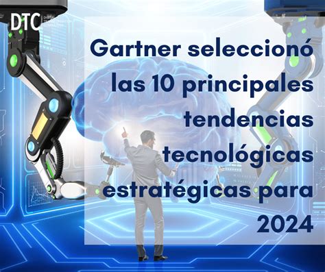 Las 10 Tendencias Tecnologicas Estrategicas Para El 2024 Gardner