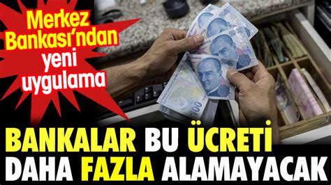 Bankalar bu ücreti daha fazla alamayacaklar Merkez Bankası ndan yeni