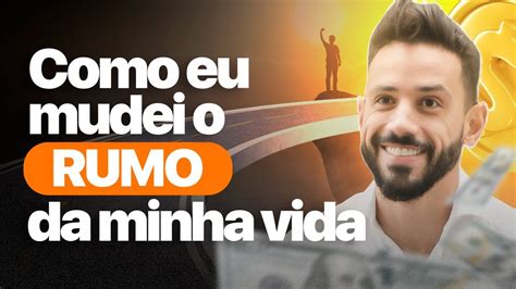 Como Eu Mudei O Rumo Da Minha Vida YouTube