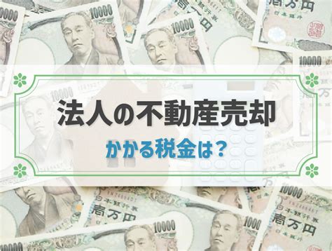 法人の不動産売却時の税金は？個人との違いや仕組みを解説｜節税方法も紹介｜不動産売却 お家のいろは