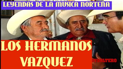 LOS HERMANOS VAZQUEZ LEYENDAS DE LA MUSICA NORTEÑA YouTube