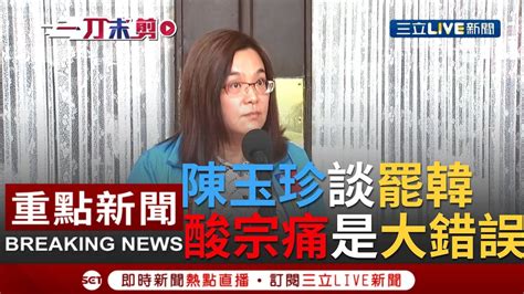 一刀未剪 國民黨立委陳玉珍談罷韓！稱韓國瑜最大錯誤動心起念選總統！｜【焦點人物大現場】20200512｜三立新聞台 Youtube