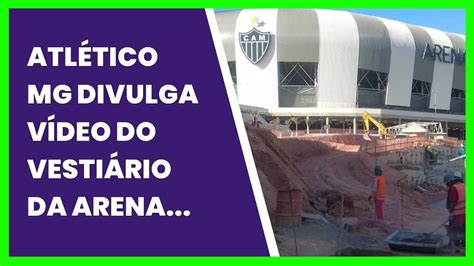 AtlÉtico Mg Divulga VÍdeo Do VestiÁrio Da Arena Mrv Veja Fotos Youtube