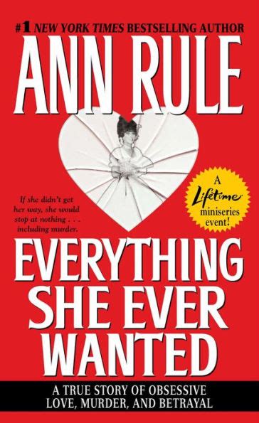 Everything She Ever Wanted A True Story Of Obsessive Love Murder And Betrayal By Ann Rule