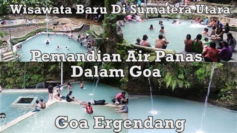 Pemandian Air Panas Dalam Goa Goa ERGENDANG Wisata Baru Di Sumut