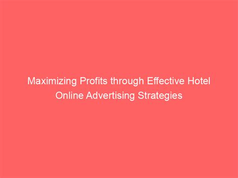 Maximizing Profits Through Effective Hotel Online Advertising