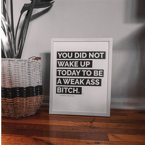 You Did Not Wake Up Today To Be A Weak Ass Bitch Poster Mindset