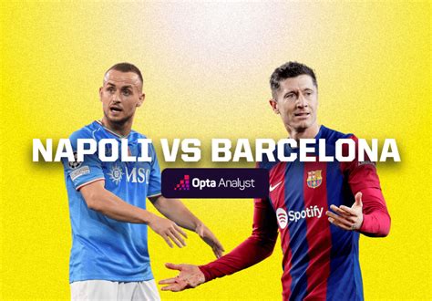 Preview Barcelona Vs Napoli Prediction Team News Lineups Explore