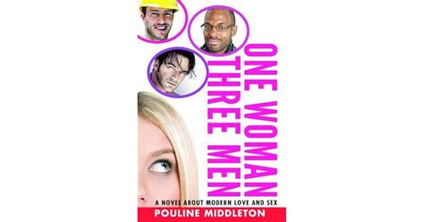 One Woman Three Men Redefining Modern Love And Sex A Novel By Pouline Middleton